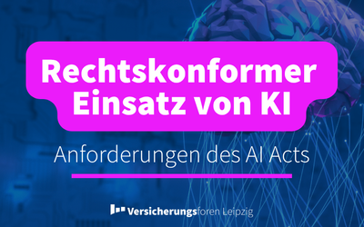 Rechtskonformer Einsatz von KI in Versicherungsunternehmen: Anforderungen des AI Acts