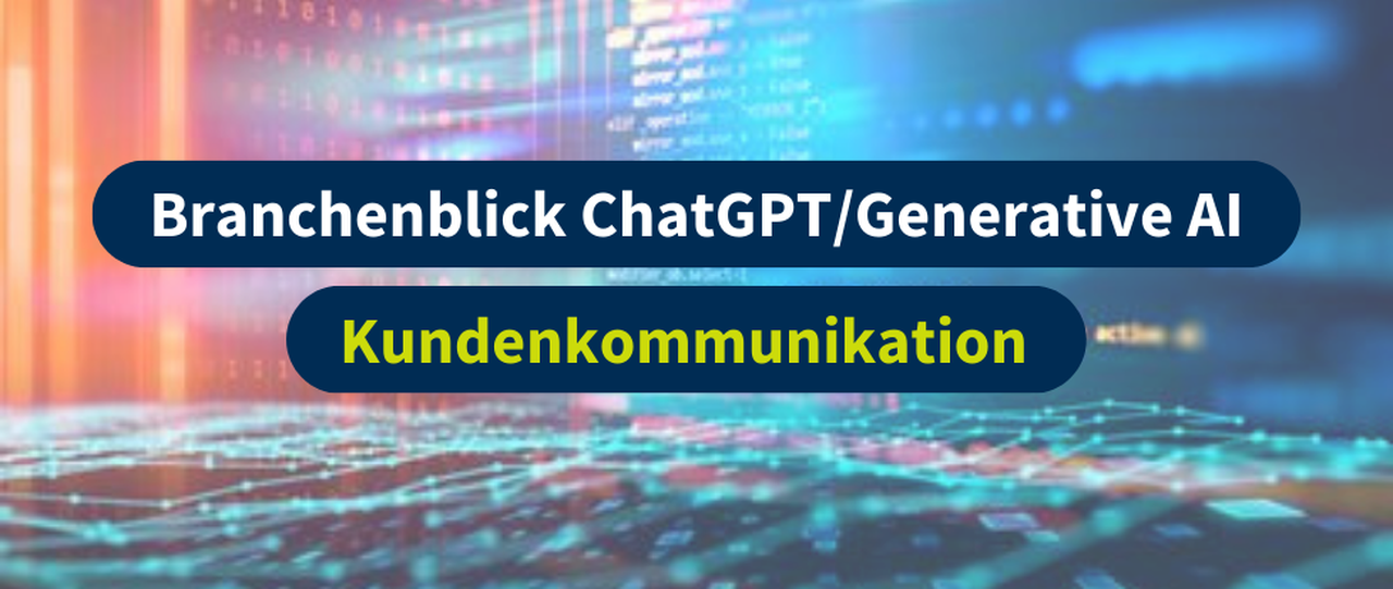 Branchenblick ChatGPT/Generative AI: Kundenkommunikation