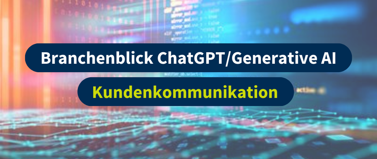 Branchenblick ChatGPT/Generative AI: Kundenkommunikation 