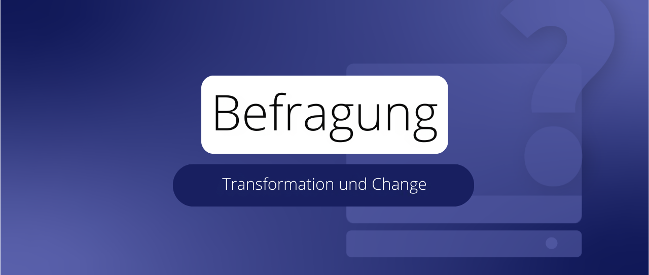 Transformation und Change − Ergebnisse einer Umfrage
