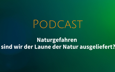 Podcast: Naturgefahren – sind wir der Laune der Natur ausgeliefert?