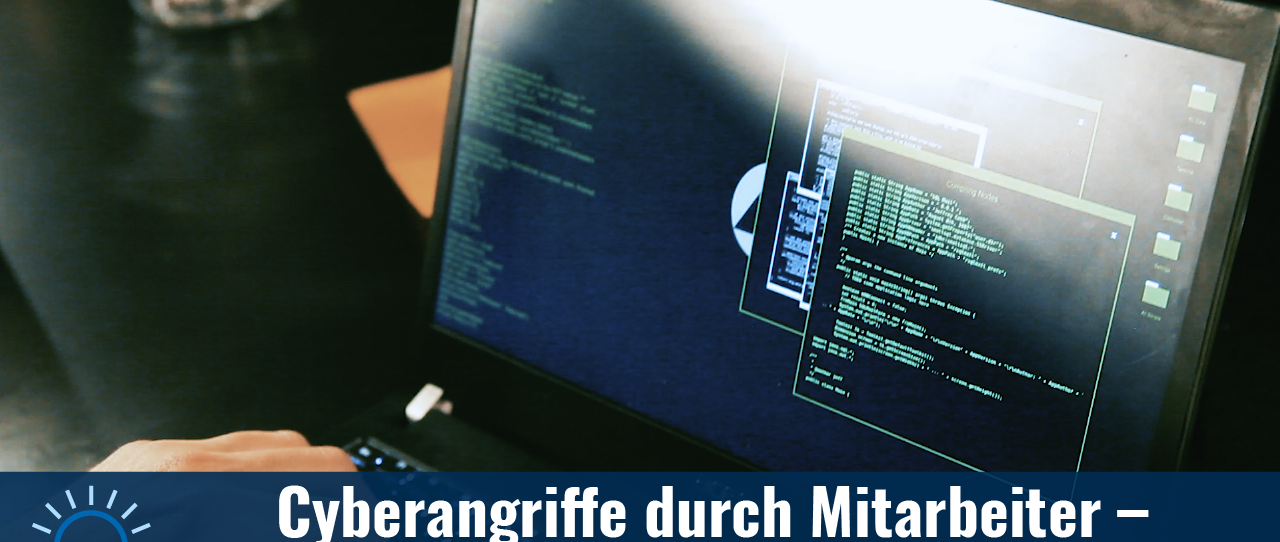 Cyberangriffe durch Mitarbeiter – eine unterschätzte Gefahr